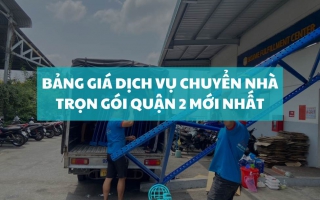 Bảng Giá Dịch Vụ Chuyển Nhà Trọn Gói Quận 2 Mới Nhất